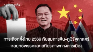 การเลือกตั้งไทย 2569 กับสมการจีน–ภูมิรัฐศาสตร์: กลยุทธ์พรรคและเสถียรภาพทางการเมือง