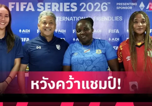 ฟุตบอลหญิงไทย พร้อมดวล ดีอาร์ คองโก ชิงแชมป์ FIFA Series 2026 ที่ราชบุรี